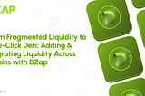 From Fragmented Liquidity to One-Click DeFi: Adding & Migrating Liquidity Across Chains with DZap
