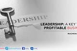 LEADERSHIP: A KEY TO A PROFITABLE BUSINESS