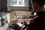 Biar Nggak Kalah Saing sama Robot