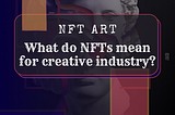 NFT art: What do NFTs mean for creative industry?