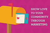 Show Love To Your Community Through Marketing