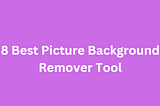 8 Best Picture Background Remover Tool