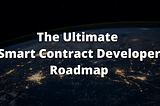 The Ultimate Roadmap for Smart Contract Developers