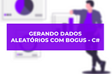 Gerando dados aleatórios para seus testes de unidade— Bogus C#