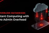 Serverless Databricks — Instant Computing with Zero Admin Overhead