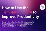 How to Use Apostrophe’s Template Library to Improve Productivity