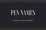 Should You Use A Pen Name When Writing A Memoir?