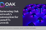 Harnessing OAK Network’s Automation for GameFi’s Growth;