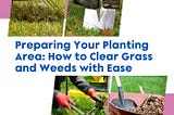 Preparing Your Planting Area: How to Clear Grass and Weeds with Ease
