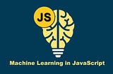 Machine Learning Libraries for Javascript.