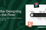 Vibe Designing in the Flow: How I Apply Vibe Coding Principles to UI and UX