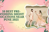 10 Best Pre-wedding Shoot Locations Near Pune 2025