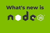 What’s new in NodeJS 14