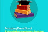 7 Amazing Benefits Of School Management System Software
