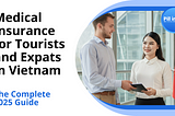 Medical Insurance in Vietnam: What Tourists and Expats Need to Know (2025 Edition)