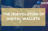 The (r)evolution of Digital Wallets