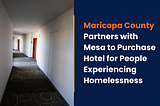 Maricopa County Partners with Mesa to Purchase Hotel for People Experiencing Homelessness