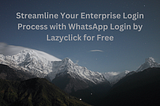 Revolutionize Your Enterprise Login with WhatsApp Login by Lazyclick for Free!