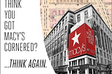 Think You Got Macy’s Cornered? Think Again.