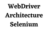 WebDriver Architecture Selenium — StudySection Blog