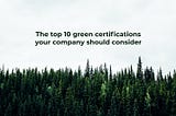 The top 10 green certifications your company should consider