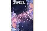 Introducing THE FORGETTING NAVIGATIONS by Marlee Jane Ward