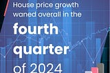 House Price Growth Waned Overall in the Fourth Quarter of 2024