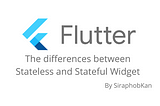 Flutter Basics: The differences between Stateless Widget and Stateful Widget