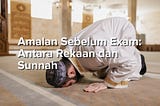 Amalan Sebelum Exam: Antara Rekaan dan Sunah