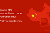 What you need to know about the new Chinese Privacy Law — PIPL