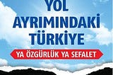 Yol Ayrımındaki Türkiye: Ya özgürlük ya sefalet