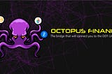 Introducing Octopus Finance: The bridge that will connect you to the DEFI Universe!