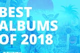 Our 3 recommended albums of 2018