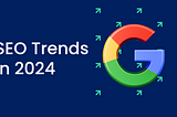 SEO Trends in 2024