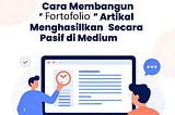 Cara Membangun Portofolio Artikel yang Menghasilkan Secara Pasif di Medium