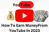 How to Earn Money from YouTube in 2023