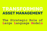 Transforming Asset Management: The Strategic Role of Large Language Models