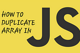 HowHow to duplicate/clone array in JavaScript in two lines of code