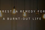 #Rest: The Remedy to a Burnt Out Life