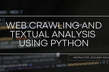 Course Logo: Web Crawling and Textual Analysis using Python (Instructor: Zachary Wilkerson)