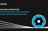 The Agile Practice: Scrum Project Management In Software Development