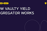 How Vaulty Yield Aggregator Works