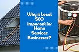 why is local SEO important for home services businesses?