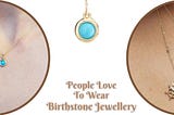 What Are The Reasons People Love To Wear Birthstone Jewellery?