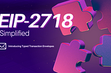 EIP-2718 Simplified: Introducing Typed Transaction Envelopes