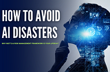 How to Avoid AI Disasters