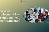 How does employment law assignment help benefit Students?