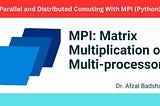 Matrix Multiplication on Multiple Processors: MPI4PY