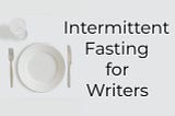 Intermittent Fasting for Writers