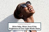 Shine Baby, Shine: Even If the Brightness of Your Light Blinds Them